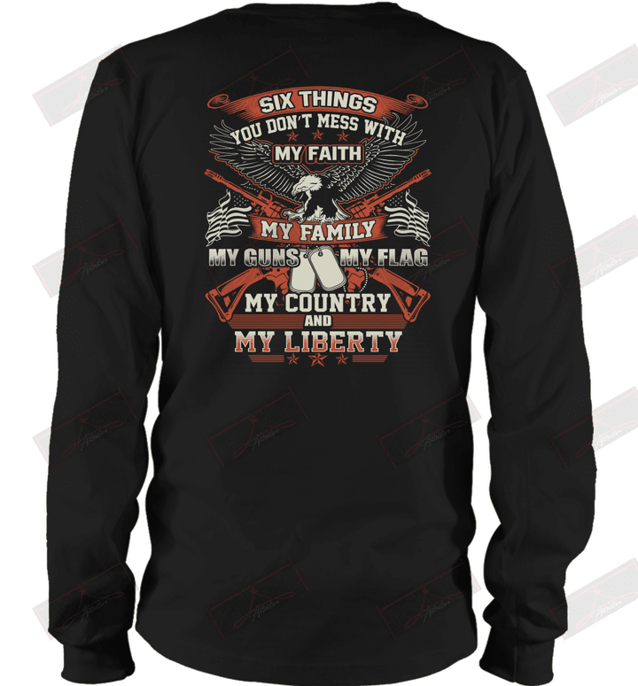 Six Things You Don't Mess With My Faith My Guns My Flag My Country And My Liberty Long Sleeve T-Shirt