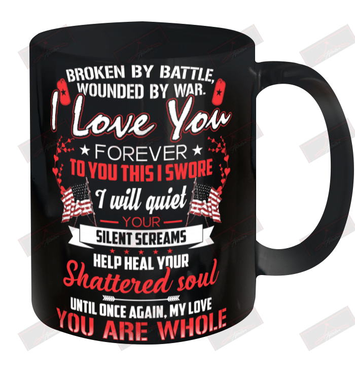 Broken By Battle Wounded By War I Love You Forever Ceramic Mug 11oz