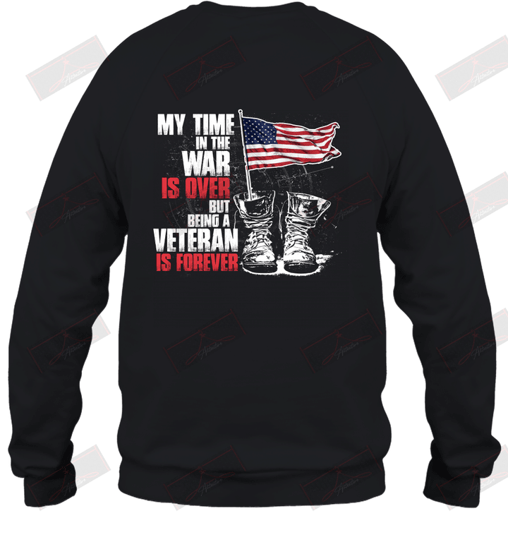 My Time In The War Is Over, But Being A Veteran Is Forever Sweatshirt