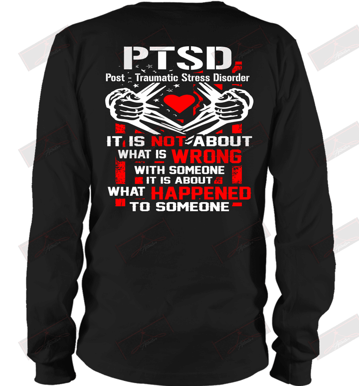 PTSD Post Traumatic Stress Disorder It Is Not About What Is Wrong With Someone Long Sleeve T-Shirt