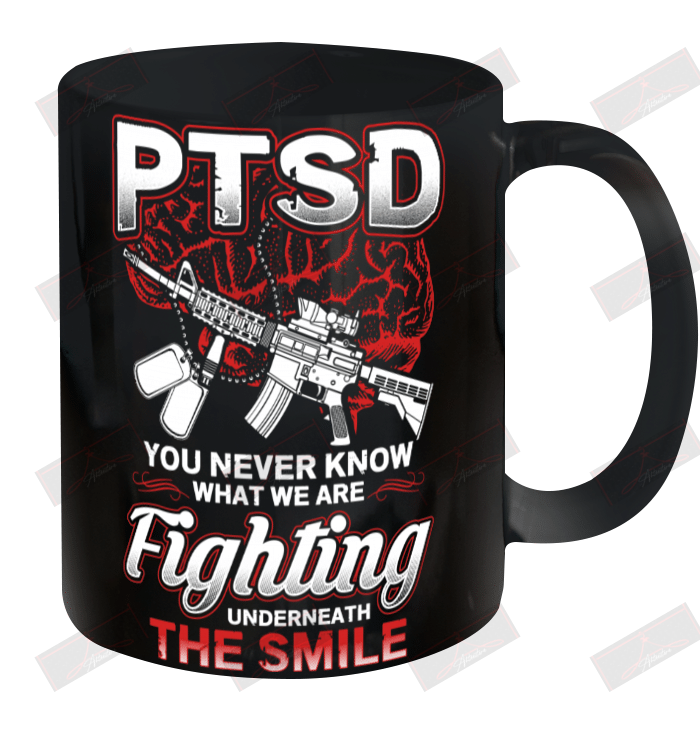 PTSD You Never Know What We Are Fighting Underneath The Smile Ceramic Mug 11oz