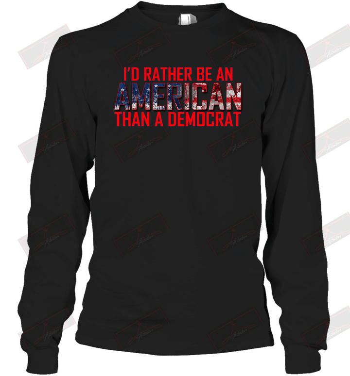 I'd Rather Be An American Than A Democrat Long Sleeve T-Shirt