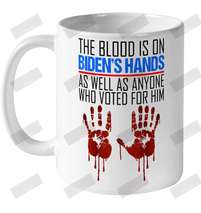 The Blood Is On Biden's Hands As Well As Anyone Who Voted For Him Ceramic Mug 11oz