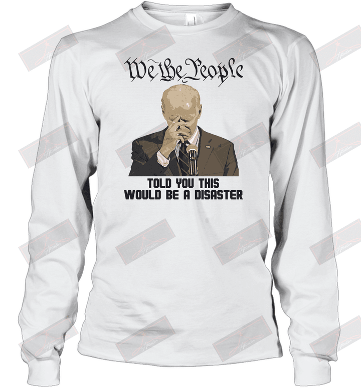 We The People Told You This Would Be A Disaster Long Sleeve T-Shirt