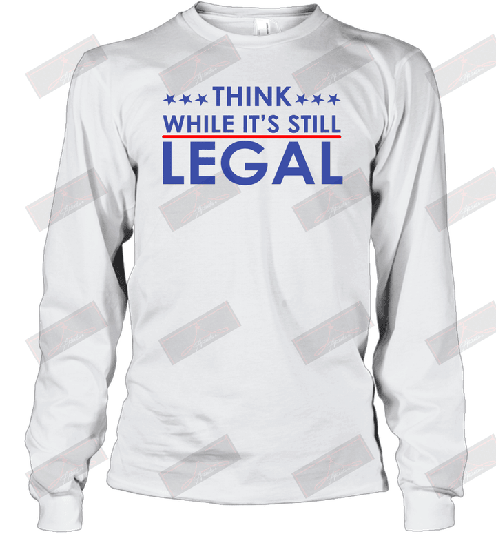 Think While It's Still Legal Long Sleeve T-Shirt