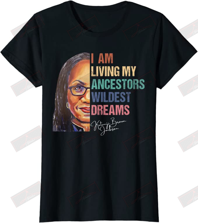 KBJ I Am Living My Ancestors Wildest Dreams T-shirt