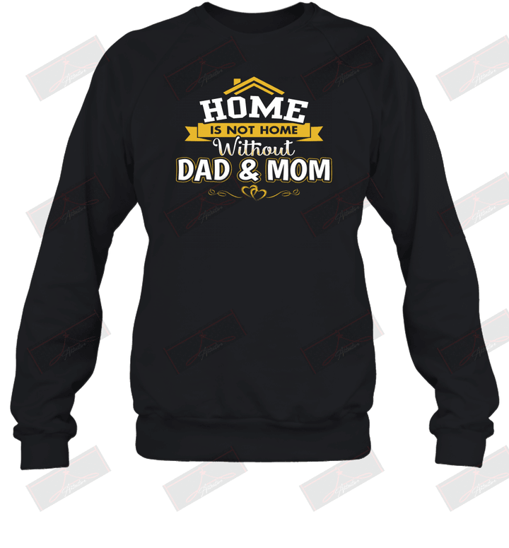Home Is Not Home Without Dad And Mom Sweatshirt