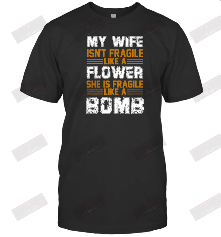 My Wife Isnt Fragile Like A Flower She Fragile Like A Bomb T-shirt