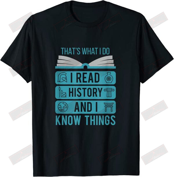 That's What I Do I Read History And I Know Things T-shirt