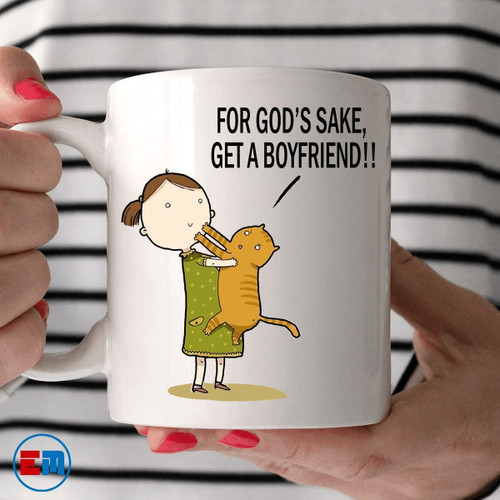 Cat Mug - For God's Sake Get A Boyfriend - Valentine Gift Ideas