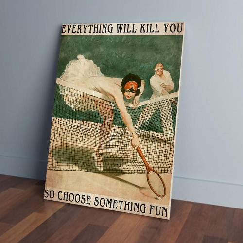 Everything Will Kill You So Choose Something Fun Female Tennis Matte Canvas
