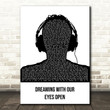 Witt Lowry Dreaming With Our Eyes Open Black & White Man Headphones Song Lyric Quote Music Poster Print
