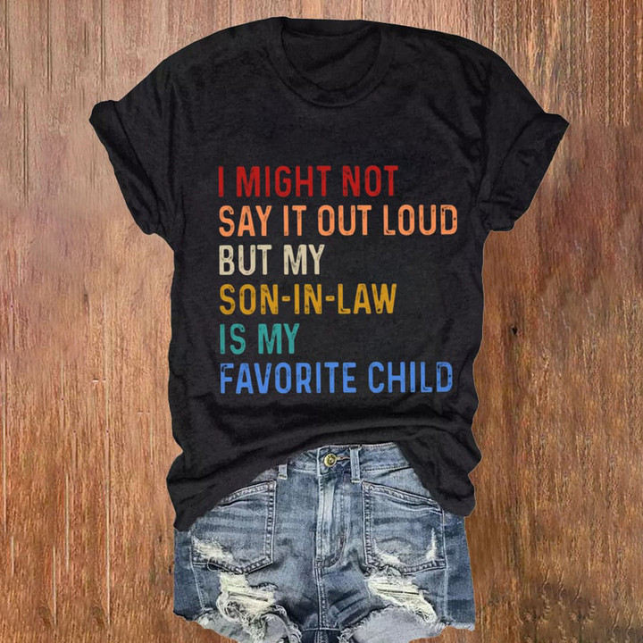 Women's I Might Not Say It Out But My Son-In-Law Is My Favorite Child Print Casual T-Shirt