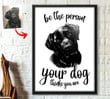 Be The Person Your Dog Think You Are Custom Image Poster Gift For Pet Owners Dog Lovers
