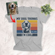 Personalized My Dog Thinks I'm Cool Custom Dog Photo T-shirt For Human