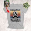 Personal Stalker, I Will Followed You Wherever You Go Customized Dog Sketch T-Shirt Gift For Dog Lovers, Pet Parents