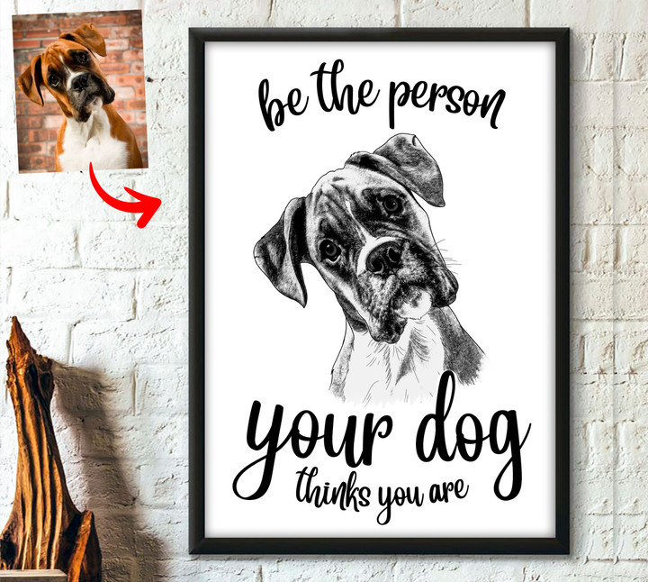 Be The Person Your Dog Think You Are Custom Image Poster Gift For Pet Owners Dog Lovers