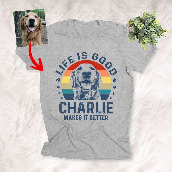 Life Is Good My Dog Makes It Better Customized Dog Portrait T-Shirt Dog Owner Gift Dog Lover Shirt