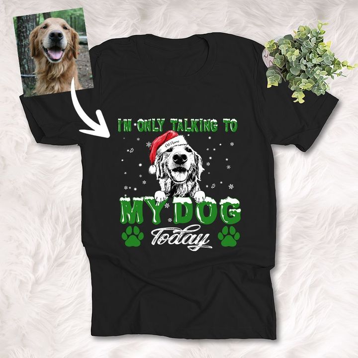 I am Only Talking To My Dog Today Christmas Custom T-shirt Gift For Dog Lovers