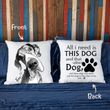 All I Need Is This Dog And That Other Dog Customized Pillow Case Gift For Dog Parents