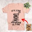 It's Fine I'm Fine Everything Is Fine Customized Dog Photo Sketch T-Shirt Dog And Introvert Dog Lover Shirt
