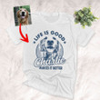 Life Is Good My Dog Makes It Better Custom Dog Sketch T-Shirt Dog Lover Shirt