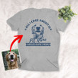 All I Care About Is My Dog Unisex Backside T-shirt Special Gift For Dog Owners