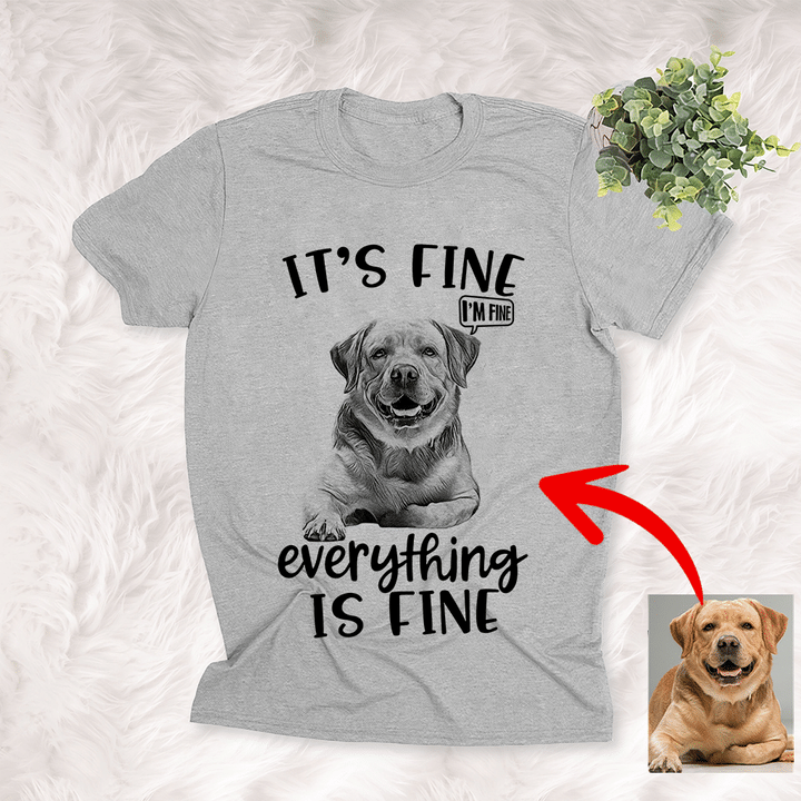 It's Fine I'm Fine Everything Is Fine Customized Dog Photo Sketch T-Shirt Dog And Introvert Dog Lover Shirt