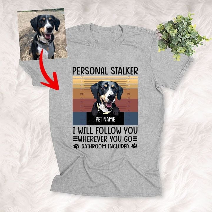 Personal Stalker, I Will Followed You Wherever You Go Customized Dog Photo Colorful T-Shirt Gift For Dog Lovers, Pet Parents