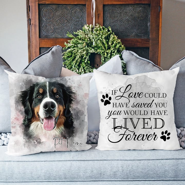 If Love Could Have Saved You, You Would Have Lived Forever Custom Water Color Dog Photo Pillow Case Gift For Dog Lover