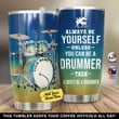 Personalized Drummer Tumbler Always Be Yourself Unless You Can Be