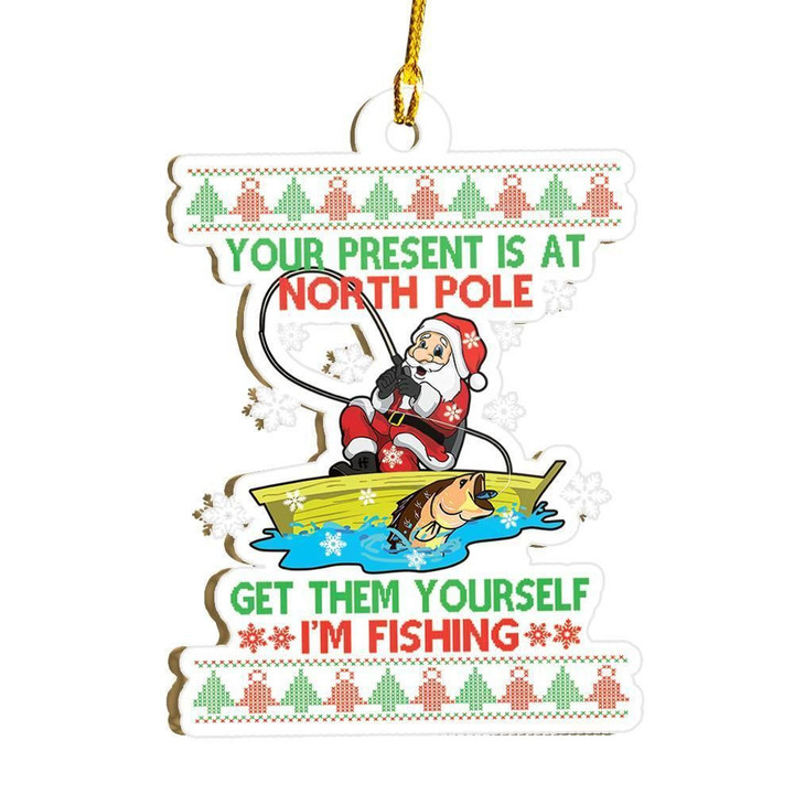 Your Present Is At North Pole, Get Them Yourself I'm Fishing Ornament