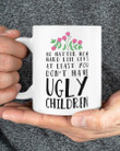 At Least You Don'T Have Ugly Children Gift For Family Mug