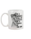 In A World Full Of Daughters Be A Daughter Of The King Custom Mug