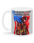 Usa Flag I Was Born To Be A Firefighter Gift For Firefighter Mug