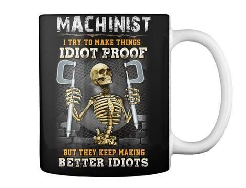 Machinist Skeleton I Try To Make Things Idiot Proof Mug