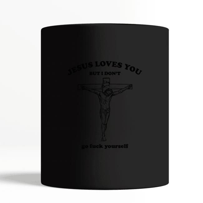 Jesus Loves You But I Don'T Go Fuck Yourself Gift For Christian Black Mug