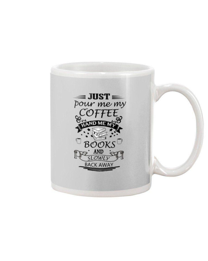 Just Pour Me My Coffee Hand Me My Books And Slowly Back Away Gift For Books Lovers Mug