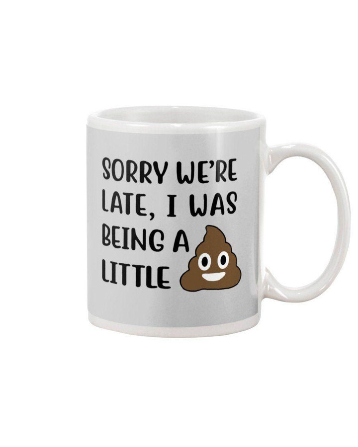 Sorry We'Re Late I Was Being A Little Funny Shit Mug