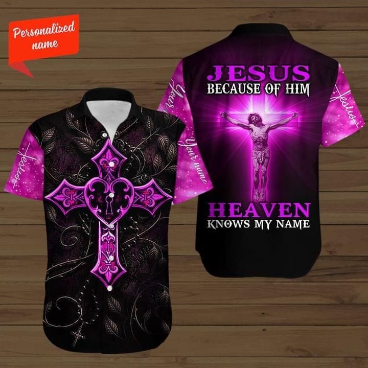 Personalized Jesus Christian Cross Shirts Because Of Him Heaven Knows My Name