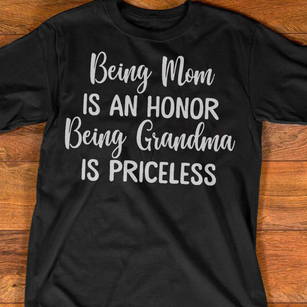 Being Mom Is An Honor Being Grandma Is Priceless Tshirt