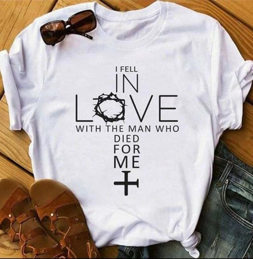 Christian T Shirt, I feel in love with the man who died for me Unisex T Shirt