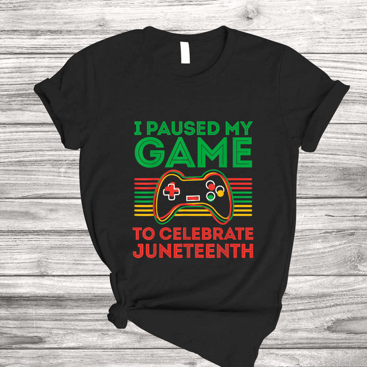 Juneteenth Gamer I Paused My Game To Celebrate Juneteeth T Shirt