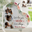 Personalized Heart Shaped Acrylic Plaque For Mom - Mother's Day We Love You Mom Love Always - Custom Photo
