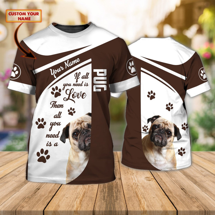 Personalized Name 3D Tshirt For Dog Lovers, It All You Need Pug, Cute Pug T Shirt