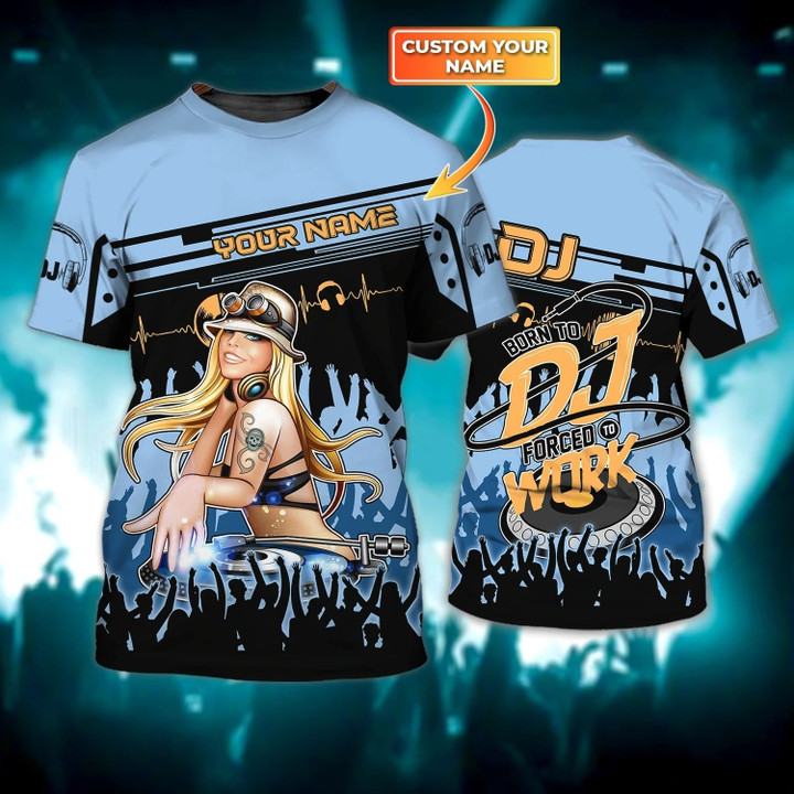 Personalized Dj Girl Tshirt 3D, Dj Woman Shirt, Born To Dj Forced To Work Shirt For Girlfriend Dj Musican Lover