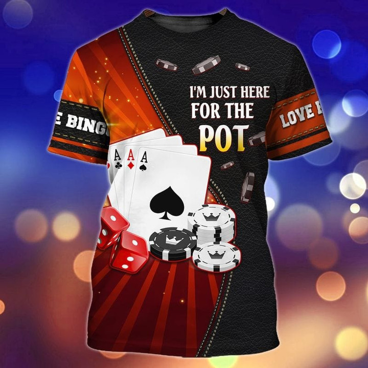 Pocker Shirt, Casino Shirts, I Am Just Here For The Pot T Shirt 3D