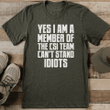 Yes I Am A Member Of The CSI Team Can't Stand Idiots - T-shirt
