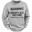 Warning Grumpy Old Bastard Approach With Caution Sweatshirt