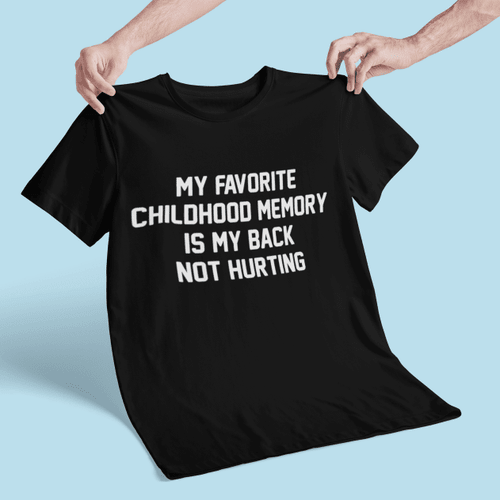My Favorite Childhood Memory Is My Back Not Hurting - T-shirt